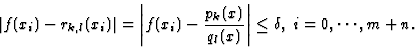 \begin{displaymath}\vert f(x_i)-r_{k,l}(x_i)\vert=\left\vert f(x_i)-\frac{p_k(x)}{q_l(x)}\right\vert\leq\delta,\ i=0,\cdots,m+n.
\end{displaymath}