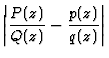 $\displaystyle \left\vert\frac{P(z)}{Q(z)}-\frac{p(z)}{q(z)}\right\vert$