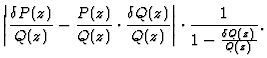 $\displaystyle \left\vert\frac{\delta P(z)}{Q(z)}-\frac{P(z)}{Q(z)}\cdot
\frac{\delta Q(z)}{Q(z)}\right\vert\cdot\frac{1}{1-\frac{\delta Q(z)}{Q(z)}}.$