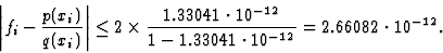 \begin{displaymath}\left\vert f_i-\frac{p(x_i)}{q(x_i)}\right\vert\leq 2\times
\...
...041\cdot10^{-12}}{1-1.33041\cdot10^{-12}}=2.66082\cdot10^{-12}.\end{displaymath}