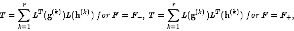 \begin{displaymath}T= \sum_{k=1}^rL^T( {\bf g}^{(k)})
L({\bf h}^{(k)})~ for~ F=...
...sum_{k=1}^rL({\bf g}^{(k)})
L^T({\bf h}^{(k)})~ for~ F=F_+, %
\end{displaymath}