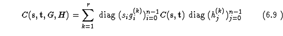 \begin{equation}
%
C({\bf s},
{\bf t}, G, H)= \sum_{k=1}^{r}{\rm
~diag~} (s_i g...
...^{n-1} C({\bf s}, {\bf t})
{\rm ~diag~}
(h_j^{(k)})_{j=0}^{n-1}
\end{equation}