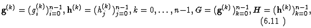 \begin{equation}
{\bf g}^{(k)}=(g_i^{(k)})_{i=0}^{n-1},
{\bf h}^{(k)}=(h_j^{(k)...
...-1,
G=({\bf g}^{(k)})_{k=0}^{n-1}, H=({\bf h}^{(k)})_{k=0}^{n-1},
\end{equation}