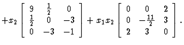 $+x_2
\left [
\begin{array}{ccc}
9 & \frac{1}{2} & 0 \\
\frac{1}{2} & 0 & -3 \\...
...y}{ccc}
0 & 0 & 2 \\
0 & -\frac{11}{2} & 3 \\
2 & 3 & 0
\end{array}\right ].
$