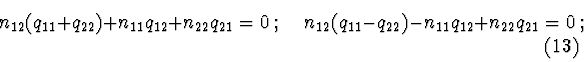 \begin{displaymath}n_{12}(q_{11}+q_{22})+n_{11}q_{12}+n_{22}q_{21}=0\ ;\ \ \ \ \
n_{12}(q_{11}-q_{22})-n_{11}q_{12}+n_{22}q_{21}=0\ ; \eqno(13)
\end{displaymath}