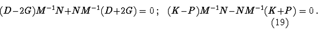 \begin{displaymath}(D-2G)M^{-1}N + NM^{-1}(D+2G) = 0\ ; \ \ \
(K-P)M^{-1}N - NM^{-1}(K+P) =0\ . \eqno(19)
\end{displaymath}