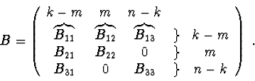 \begin{displaymath}B=\left (\begin{array}{ccccc}
k-m & m & n-k & \\
\overbrac...
... \\
B_{31} & 0 & B_{33} & \} & n-k
\end{array} \right )\ .
\end{displaymath}
