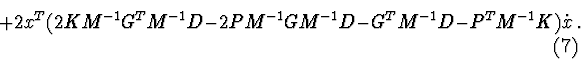 \begin{displaymath}+ 2x^ {T} (2KM^ {-1} G^ {T} M^ {-1} D - 2PM^ {-1} GM^ {-1} D-G^ {T} M^ {-1} D-P^
{T} M^ {-1} K) \dot x\ . \eqno (7) \end{displaymath}