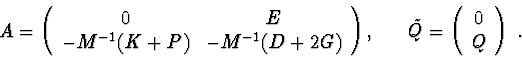 \begin{displaymath}A=
\left ( \begin{array}{cc}
0 & E \\
-M^{-1} (K+P) & -M^{-1...
...de{Q}=
\left ( \begin{array}{c}
0 \\
Q
\end{array}\right )\ .
\end{displaymath}