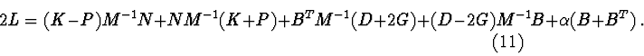 \begin{displaymath}2L = (K-P)M^{-1}N + NM^{-1}(K+P)+ B^{T}M^{-1}(D+2G) + (D-2G)M^{-1}B +
\alpha (B+B^{T})\ . \eqno(11)
\end{displaymath}