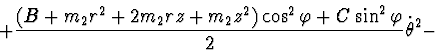 \begin{displaymath}+ \frac{(B + m_2 r^2 + 2 m_2 r z + m_2 z^2 ) \cos^2 \varphi + C \sin^2 \varphi}{2} \dot \theta^2 -
\end{displaymath}