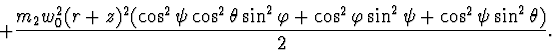 \begin{displaymath}+ \frac{ m_2 w_0^2 (r + z)^2 (\cos^2 \psi \cos^2 \theta \sin^...
... \cos^2 \varphi \sin^2 \psi + \cos^2 \psi \sin^2 \theta )}{2}.
\end{displaymath}