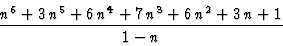 \begin{displaymath}{\frac {{n}^{6}+3\,{n}^{5}+6\,{n}^{4}+7\,{n}^{3}+6\,{n}^{2}+3\,n+1}{
1-n}}
\end{displaymath}