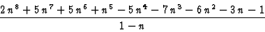\begin{displaymath}{\frac {2\,{n}^{8}+5\,{n}^{7}+5\,{n}^{6}+{n}^{5}-5\,{n}^{4}-7\,{n}^{3}
-6\,{n}^{2}-3\,n-1}{1-n}}\end{displaymath}
