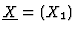 $\underline{X}=(X_1)$