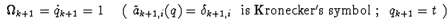 $\ \Omega_{k + 1} = \dot q_ {k + 1} = 1\ \ \ \
(\ \tilde {a}_{k + 1, i} (q) = \delta_ {k + 1, i} \
{\rm\ is\ Kronecker's\ symbol\ ;} \ \ q_{k + 1} = t\ ) \ $