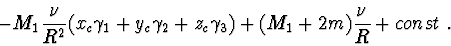 \begin{displaymath}- M_{1}{\nu\over R^{2}} (x_{c}\gamma _{1} + y_{c}\gamma _{2}+ z_{c}\gamma _{3})
+ (M_{1}+ 2m) {\nu \over R} + const\ . \end{displaymath}