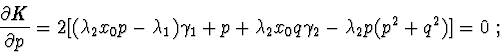 \begin{displaymath}{\partial K \over \partial p} = 2[(\lambda_{2}x_{0}p-\lambda_...
... + \lambda_{2}x_{0}q\gamma_{2} - \lambda_{2}p(p^2 + q^2)]=0\ ;
\end{displaymath}