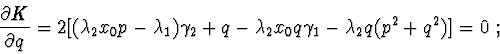 \begin{displaymath}{\partial K \over \partial q} = 2[(\lambda_{2}x_{0}p-\lambda_...
... - \lambda_{2}x_{0}q\gamma_{1} - \lambda_{2}q(p^2 + q^2)]=0\ ;
\end{displaymath}
