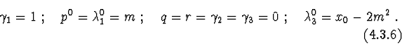 \begin{displaymath}\gamma_{1}=1\ ;\ \ \ p^0=\lambda_{1}^0=m\ ;
\ \ \ q=r=\gamma...
...gamma_{3}=0\ ; \ \ \
\lambda_{3}^0=x_{0}-2m^2\ . \eqno(4.3.6)
\end{displaymath}