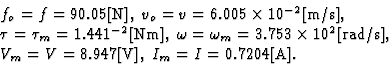 \begin{displaymath}\begin{array}{l}
f_{o}=f=90.05\mbox{[N]},\; v_{o}=v=6.005\tim...
... = 8.947\mbox{[V]},\; I_{m} = I = 0.7204\mbox{[A]}.
\end{array}\end{displaymath}