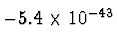 $ - 5.4\times 10^{-43^{\vphantom{+}}}$