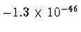 $- 1.3\times 10^{-46^{\vphantom{+}}}$