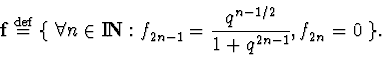 \begin{displaymath}{\bf f}\stackrel{\rm def}{=}\{\;\forall n\in
\hbox{\normalsi...
...^{n-1/2}}{1+q^{2n-1}},{ }
{ }{ } f_{2n}^{\vphantom{+}}=0\;\}.
\end{displaymath}