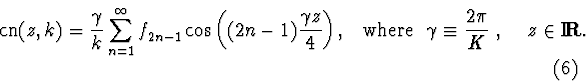 \begin{displaymath}\mathop{\rm cn}\nolimits(z,k)=\frac{\gamma}{k}\sum_{n=1}^\inf...
...} \mbox{ , \ \ \ }
z\in \hbox{\rm I\hskip-2pt\bf R}.
\eqno (6)
\end{displaymath}