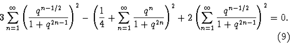 \begin{displaymath}3\sum_{n=1}^\infty\left(\vphantom{\sum_{n=1}^\infty}
\frac{q^...
...n=1}^\infty
\frac{q^{n-1/2}}{1+q^{2n-1}}\right)^2=0. \eqno (9)
\end{displaymath}