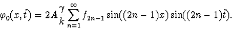 \begin{displaymath}\varphi_0^{\vphantom{+}}(x,\tilde
t)=2A\frac{\gamma}{k}\sum_{...
...fty}f_{2n-1}^{\vphantom{+}}
\sin((2n-1)x)\sin((2n-1)\tilde t).
\end{displaymath}