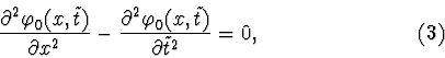 \begin{displaymath}\frac{\partial^2\varphi_0^{\vphantom{+}}(x,\tilde t)}{\partia...
...^{\vphantom{+}}(x,\tilde t)}
{\partial \tilde t^2}=0, \eqno(3)
\end{displaymath}