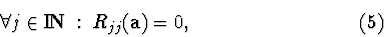 \begin{displaymath}\forall j\in\hbox{\normalsize\cal I\hskip-2pt\bf N}\;{ }:{ }\;
R_{jj}({\bf a})=0, \eqno(5) \end{displaymath}